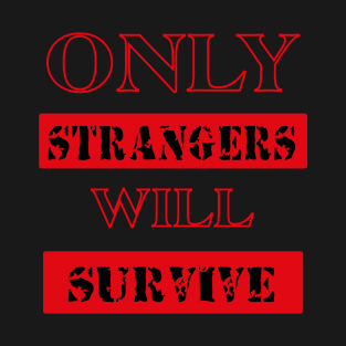 ONLY STRANGERS WILL SURVIVE tee style T-Shirt