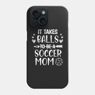 It Takes Balls To Be A Soccer Mom / It Takes Balls Funny Soccer Mom Phone Case