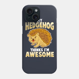 My Hedgehog Thinks I'm Awesome Phone Case