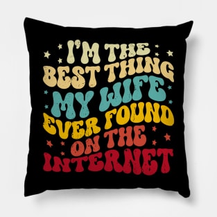 I'm The Best Thing My Wife Ever Found On The Internet Funny Pillow