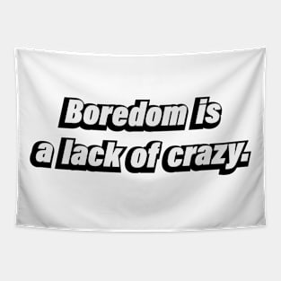 Boredom is a lack of crazy Tapestry