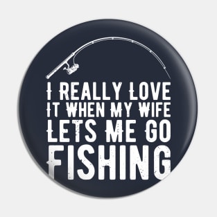 I Really Love It When My Wife Lets Me Go Fishing Pin