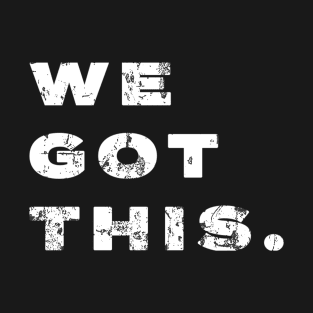 WE GOT THIS. T-Shirt