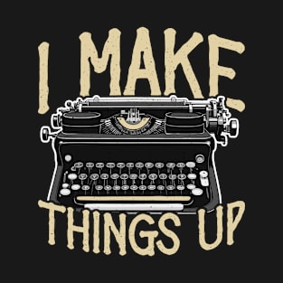 Writing I Make Things Up Literature Journalist T-Shirt