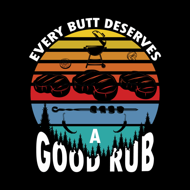 Every butt deserves a good rub funny bbq grilling by Tianna Bahringer