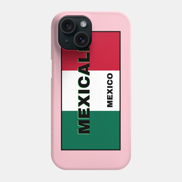 Mexicali City in Mexican Flag Colors Phone Case by aybe7elf