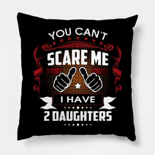 You Can't Scare Me I Have Two Daughters Pillow