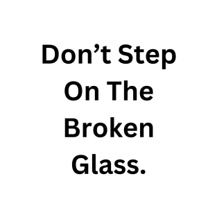 Don’t step on broken glass T-Shirt