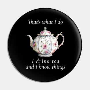 That's What I Do I Drink Tea And I Know Things Funny Quote Pin