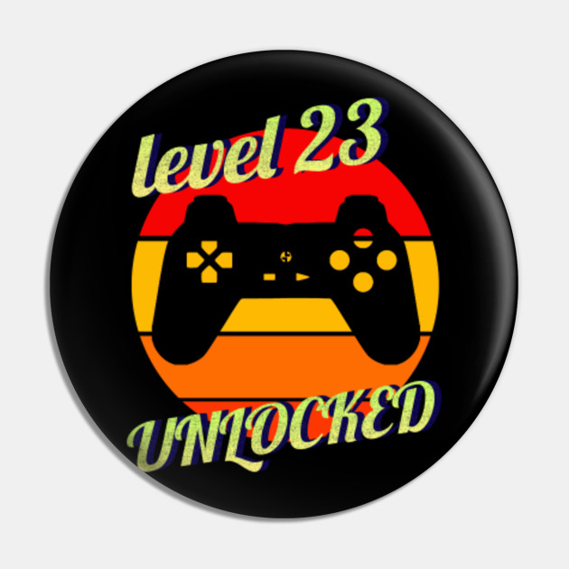 Level 23 Unlocked 23rd Birthday 23 Year Old Video Gamer Gift Idea Level 23 Unlocked Pin Teepublic
