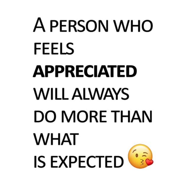 A person who feels appreciated will always do more than what is expected by tinastore