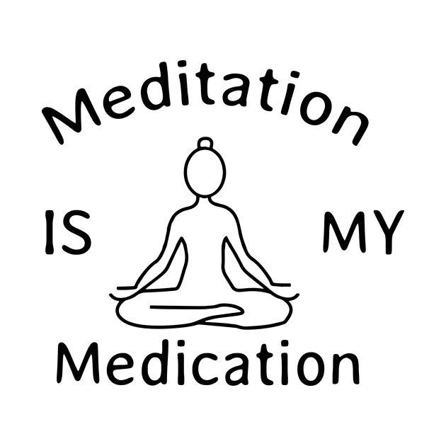 Meditation Is My Medication by Bhagila