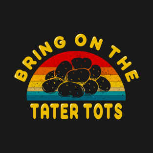 Bring on the Tater Tots T-Shirt