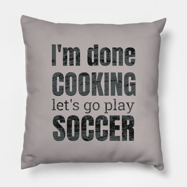 I'm done, let's go play soccer design Pillow by NdisoDesigns