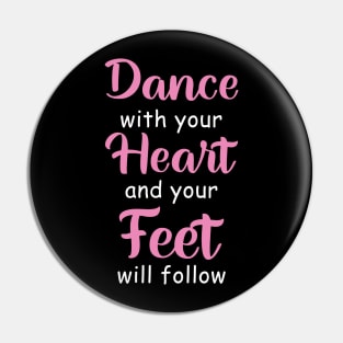 Dance With Your Heart and Your Feet Will Follow Pin