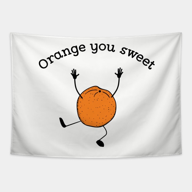 Orange you sweet cute fruit pun t-shirt Tapestry by atomguy