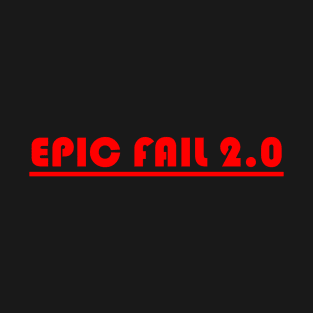 EPIC FAIL 2.0 T-Shirt