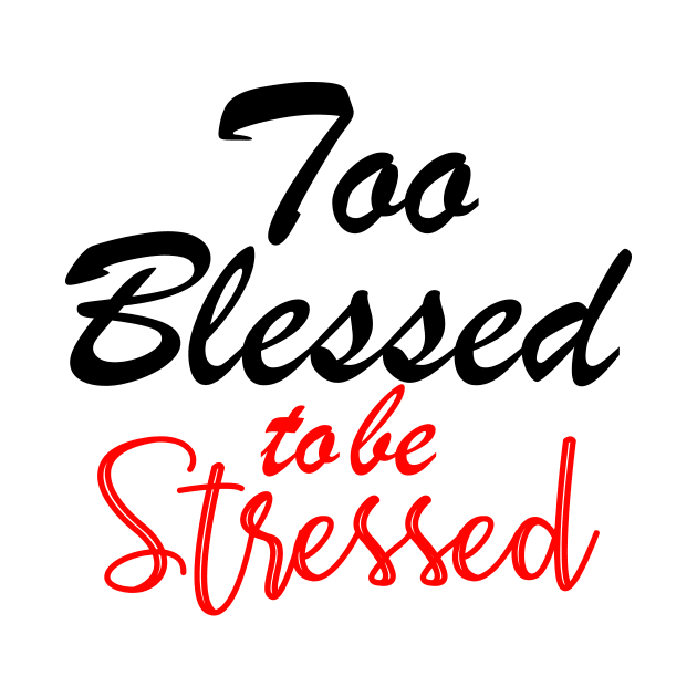 Too blessed to be stressed. by By Faith Visual Designs