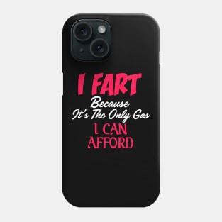 I Fart Because It's The Only Gas I Can Afford Phone Case