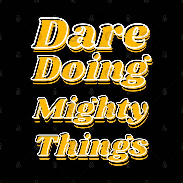 Dare doing mighty things in gold text with some black and white by Blue Butterfly Designs 