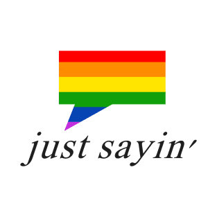 Just Sayin' Pride 2 T-Shirt