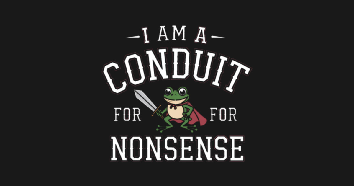 I Am A Conduit For Nonsense Meme Funny Frog - I Am A Conduit For ...