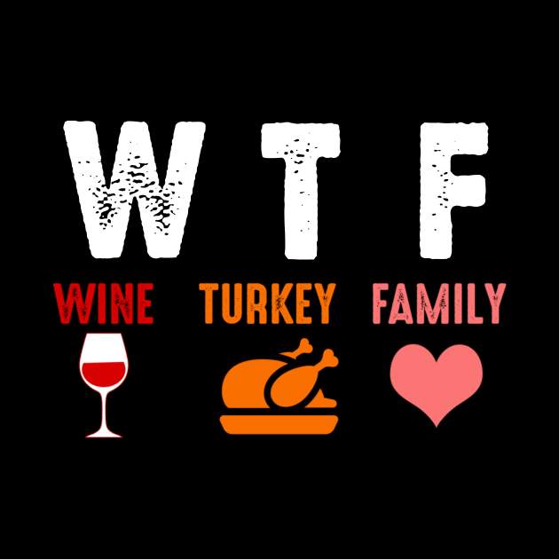 WTF Wine Turkey Family Shirt Funny Thanksgiving Day Tee T-Shirt by Alana Clothing