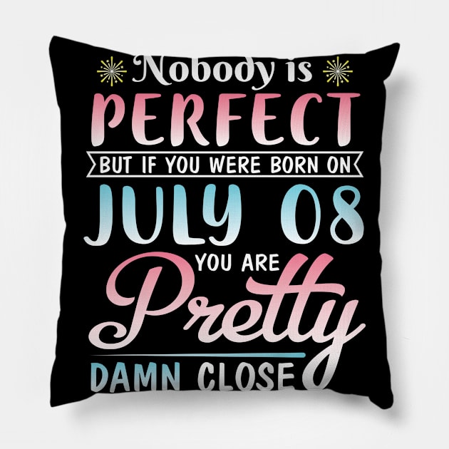 Happy Birthday To Me You Nobody Is Perfect But If You Were Born On July 08 You Are Pretty Damn Close Pillow by bakhanh123