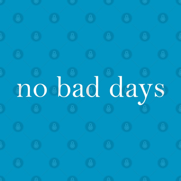 No Bad Days by simplistictees