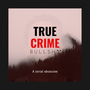 True Crime Bullsh** T-Shirt