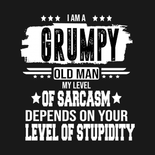 I Am A Grumpy Old Man My Level Of Sarcasm Depends On Your T-Shirt