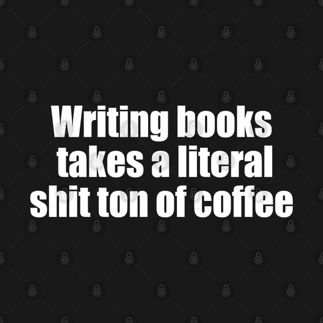 Writing books takes a literal shit ton of coffee (white text) by EpicEndeavours