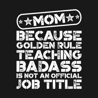 Mom Golden Rule Teaching Badass T-Shirt