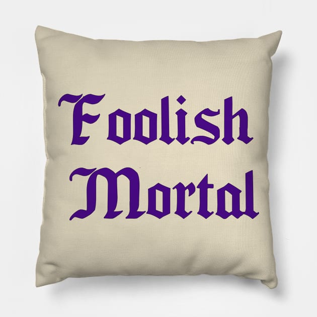 Foolish Mortal Pillow by mariahmilller