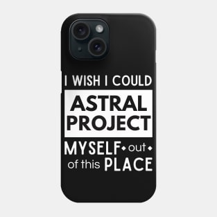 I wish I could Astral Project out of this place Phone Case