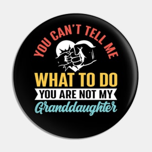 You Can't Tell Me What To Do You Are Not My Granddaughter Pin