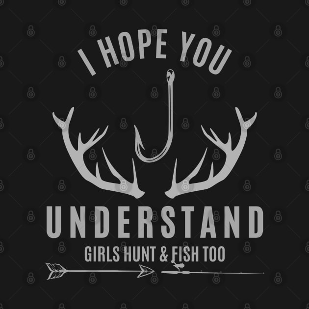 I Hope You Understand Girls Hunt & Fish Too by Carantined Chao$