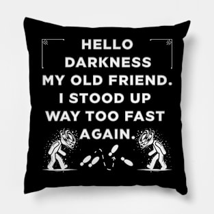 Hello Darkness ... I Stood Up Too Fast Pillow