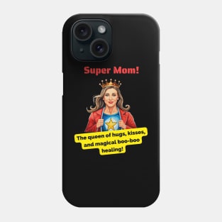 Super Mom: The queen of hugs, kisses, and magical boo-boo healing! Phone Case