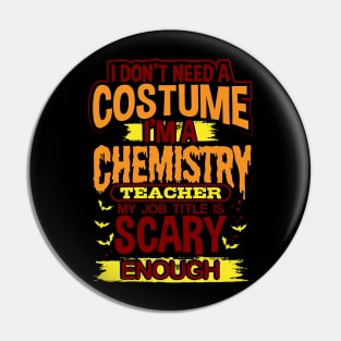 I Don't Need A Costume I'm A Chemistry Teacher My Job Title Is Scary Enough Pin