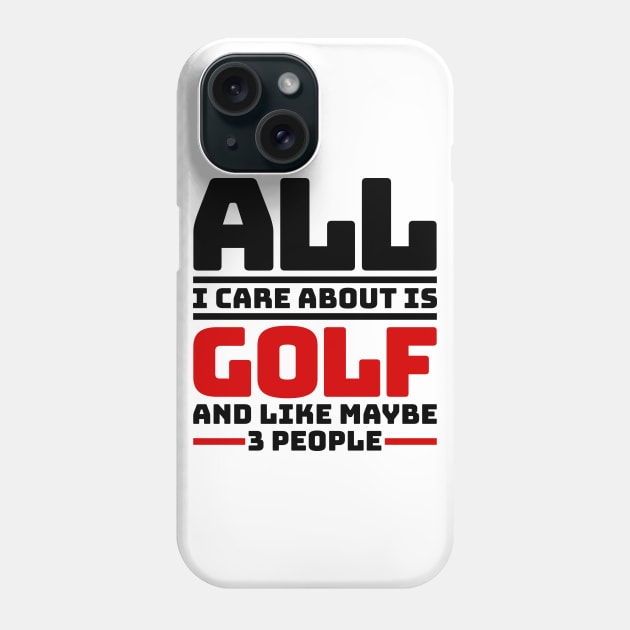 All I care about is golf and like maybe 3 people Phone Case by colorsplash