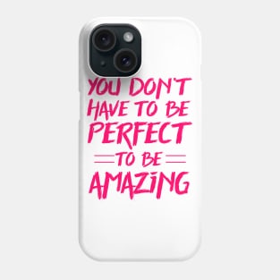 You don't have to be perfect to be amazing Phone Case