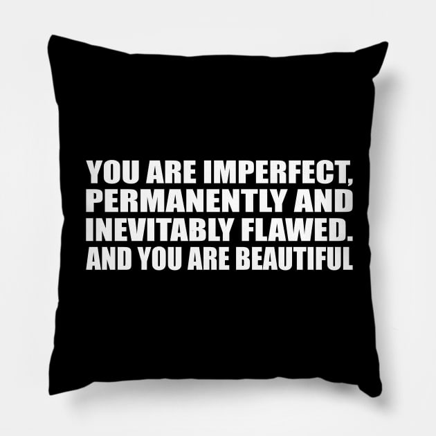 You are imperfect, permanently and inevitably flawed. And you are beautiful Pillow by D1FF3R3NT