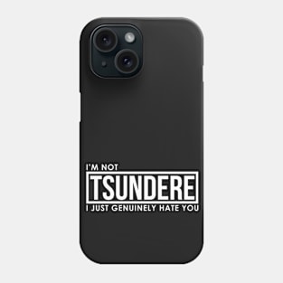 I'm Not Tsundere, I Just Genuinely Hate You Phone Case