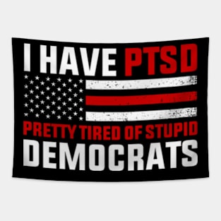 I Have PTSD Pretty Tired of Stupid Democrats - Election 2024 Tapestry