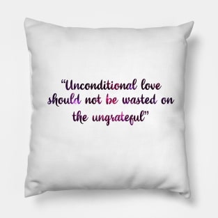 unconditional love should not be wasted on the ungrateful Pillow