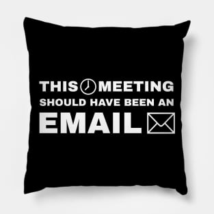 This Meeting Should Have Been An Email (v1) Pillow