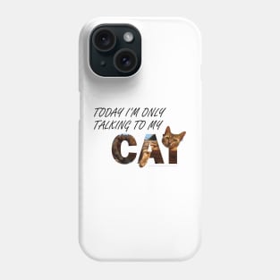 Today I'm only talking to my cat - Bengal cat oil painting word art Phone Case