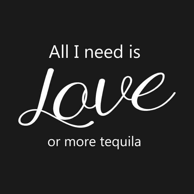 All I Need Is Love Or More Tequila by Korry