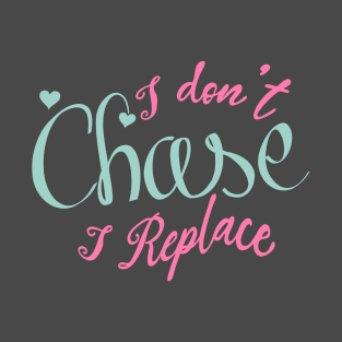 i Don't Chase i Replace T-Shirt